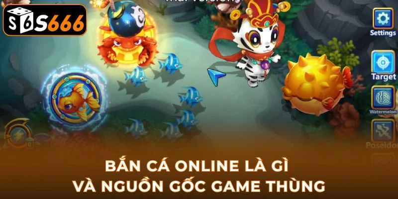 Bắn cá online là gì và nguồn gốc game thùng