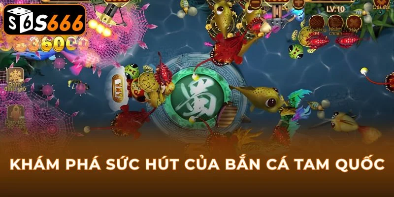 Khám phá sức hút của Bắn Cá Tam Quốc